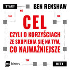 Okładka - Cel, czyli o korzyściach ze skupienia się na tym, co najważniejsze - Ben Renshaw