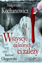 Okładka - Wszyscy, na których ci zależy. Detektyw Witold Korczyński. Tom 1 - Małgorzata Kochanowicz