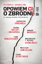 Okładka - Opowiem ci o zbrodni. Historie prawdziwe. Tom 4 - Katarzyna Grochola, Wojciech Chmielarz, Igor Brejdygant, Jacek Piekiełko, Joanna Opiat-Bojarska, Robert Małecki, Małgorzata i Michał Kuźmińscy