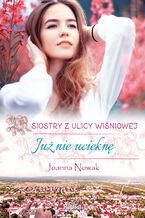 Okładka - Siostry z ulicy Wiśniowej (#1). Już nie ucieknę - Joanna Nowak