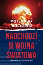 Okładka - Nadchodzi III wojna światowa. Czy Ameryka porzuci Polskę na pastwę Rosji? - Jacek Bartosiak, Piotr Zychowicz