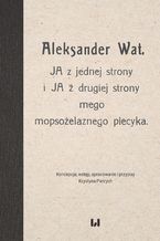 Okładka - Aleksander Wat. JA z jednej strony i JA z drugiej strony mego mopsożelaznego piecyka - Krystyna Pietrych