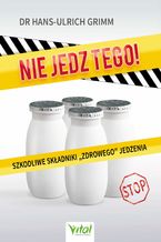 Okładka - Nie jedz tego! Szkodliwe składniki "zdrowego" jedzenia - dr Hans-Ulrich Grimm