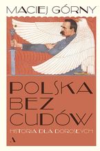 Okładka - Polska bez cudów. Historia dla dorosłych - Maciej Górny