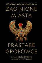 Okładka - Zaginione miasta, prastare grobowce: 100 odkryć, które odmieniły świat - Ann R. Williams