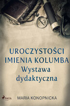 Okładka - Uroczystości imienia Kolumba. Wystawa dydaktyczna - Maria Konopnicka