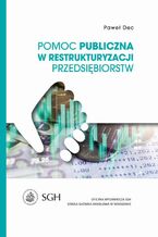 Okładka - Pomoc publiczna w restrukturyzacji przedsiębiorstw - Paweł Dec