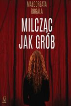 Okładka - Milcząc jak grób. Cykl Pełnia tajemnic. Tom 1 - Małgorzata Rogala