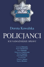 Okładka - Policjanci. Ich najważniejsze sprawy - Dorota Kowalska