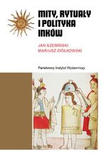 Okładka - Mity, rytuały i polityka Inków - Janusz Szemiński, Mariusz Ziółkowski