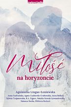 Okładka - Miłość na horyzoncie. Antologia opowiadań w klimacie górskim - Anna Bellon, Agata Czykierda-Grabowska, K.A. Figaro