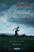 Okładka - Pożegnanie z Warszawą. Czas Honoru. Tom 3 - Jarosław Sokół