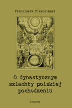 Okadka ksiki O dynastycznym szlachty polskiej pochodzeniu
