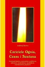 Okładka - Czciciele Ognia Czasu i Szatana. Religie Iranu: zaratusztrianizm, zurwanizm, anahityzm, mitraizm, manicheizm, mazdakizm, mazdazanizm, jazydyzm - Andrzej Sarwa