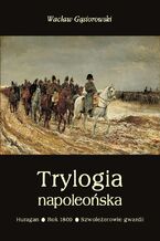 Okadka ksiki Trylogia napoleoska: Huragan - Rok 1809 - Szwoleerowie gwardii