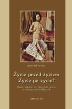 Okładka - Życie przed życiem życie po życiu. Zaświaty w tradycjach niebiblijnych - Andrzej Sarwa