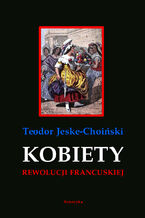 Okładka - Kobiety rewolucji francuskiej - Teodor Jeske-Choiński