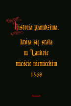 Historia prawdziwa, która się stała w Landzie mieście niemieckim 1568