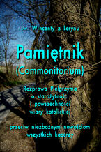 Pamiętnik Commonitorium. Rozprawa Pielgrzyma o starożytności i powszechności wiary katolickiej przeciw niezbożnym nowościom wszystkich kacerzy