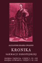 Kronika Sarmacji Europejskiej. Księga Trzecia. Część I, II i III. Księga Czwarta. Część I, II i III