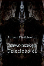 Okładka - Drzewo przeklęte. Dzieciobójca - Antoni Pietkiewicz