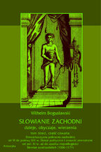 Okładka - Słowianie Zachodni: dzieje, obyczaje, wierzenia, tom trzeci, część czwarta: Słowiańszczyzna północno-zachodnia od VI do połowy XIII wieku. Dzieje polityczne i stosunki zewnętrzne od poł. XI w. aż do upadku niepodległości Słowian zaodrzańskich (1036-1171) - Wilhelm Bogusławski