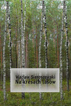 Okładka - Na kresach lasów - Wacław Sieroszewski