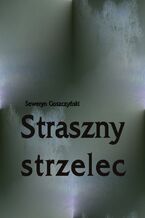 Okładka - Straszny strzelec. Powieść z rękopisu Muzyka - Seweryn Goszczyński