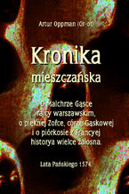 Okładka - Kronika mieszczańska. O Malchrze Gąsce rajcy warszawskim, o pięknej Zofce, córze Gąskowej - Artur Oppman