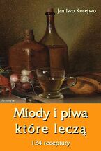 Miody i piwa, które leczą. 124 receptury