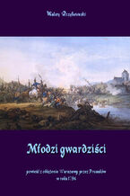 Okadka ksiki Modzi gwardzici powie z oblenia Warszawy przez Prusakw w roku 1794