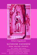 Słowianie Zachodni: dzieje, obyczaje, wierzenia, tom czwarty, część trzecia: Dzieje Słowiańszczyzny Północno-Zachodniej aż do wynarodowienia Słowian zaodrzańskich. Słowianie na wschód o Łaby i Solawy. Obodryty i Lutycy północno-wschodni