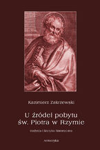 U źródeł pobytu św. Piotra w Rzymie. Tradycja i krytyka historyczna