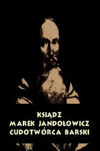 Ksiądz Marek Jandołowicz, cudotwórca i prorok konfederacji barskiej. Szkic historyczny