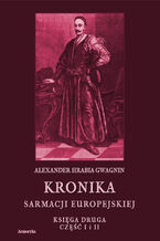 Okładka - Kronika Sarmacji Europejskiej. Kronika Sarmacji Europejskiej. Księga Druga. Część I i II - Alexander Hrabia Gwagnin