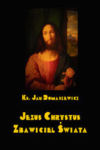 Okładka - Jezus Chrystus Zbawiciel świata - Jan Domaszewicz