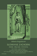 Słowianie Zachodni: dzieje, obyczaje, wierzenia, tom trzeci, część trzecia: Słowiańszczyzna północno-zachodnia od VI do połowy XIII wieku. Zmiana stosunku Polski do Niemiec, Czech i Słowian zaodrzańskich