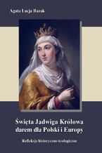 Okładka - Święta Jadwiga Królowa darem dla Polski i Europy - Agata Łucja Bazak