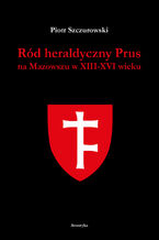 Okadka ksiki Rd heraldyczny Prus na Mazowszu w XIII-XVI wieku