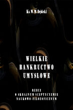 Okładka - Wielkie bankructwo umysłowe. Rzecz o skrajnym sceptycyzmie naukowo-filozoficznym - Władysław Michał Dębicki