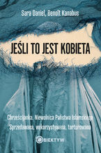 Jeśli to jest kobieta. Chrześcijanka. Niewolnica Państwa Islamskiego. Sprzedawana, wykorzystywana, torturowana