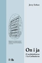 Okładka - On i ja. O architekturze i Le Corbusierze - Jerzy Sołtan