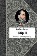 Okładka - Filip II Król nieprzezorny - Geoffrey Parker