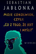 Moje cokolwiek, czyli: "Co z tego, że jest i myśli."