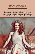 Okładka - Syndrom Sztokholmski, czym jest, jego objawy i jak go leczyć - Edgar Enderson