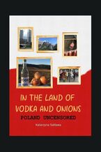 Okadka ksiki Inthe Land ofVodka and Onions. Poland uncensored