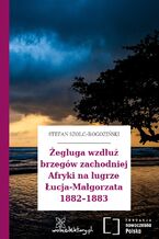 Okładka - Żegluga wzdłuż brzegów zachodniej Afryki na lugrze Łucja-Małgorzata 18821883 - Stefan Szolc-Rogoziński