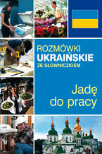 Okładka - Rozmówki ukraińskie ze słowniczkiem. Jadę do pracy - Praca zbiorowa