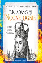 Okładka - Zbrodnie na dworze Jagiellonów. Nocne ognie - P.K. Adams