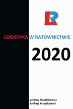 Okładka - Logistyka w ratownictwie 2020 - redakcja naukowa, Andrzej Krzyszkowski, Andrzej Chudzikiewicz